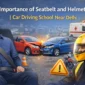Why Seatbelts and Helmets Are Important A Complete Safety Guide for Drivers 85x85